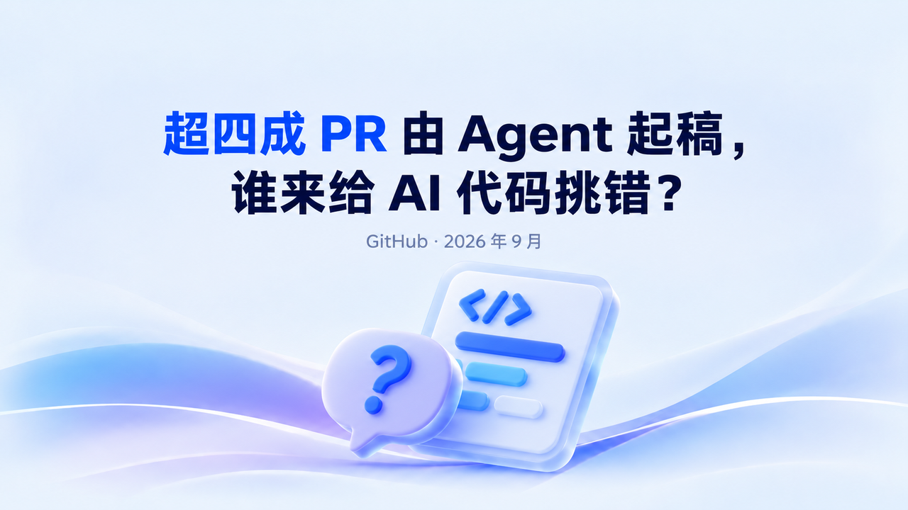 GitHub 超四成 PR 由 Agent 起稿,谁来给 AI 代码挑错?